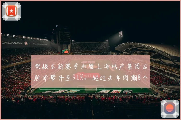 樊振东新赛季加盟上海地产集团后胜率攀升至91%,超过去年同期8个百分点